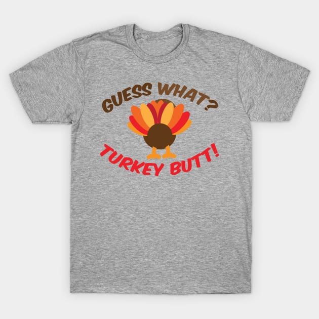 Guess What? Turkey Butt! T-Shirt by Gobble_Gobble0